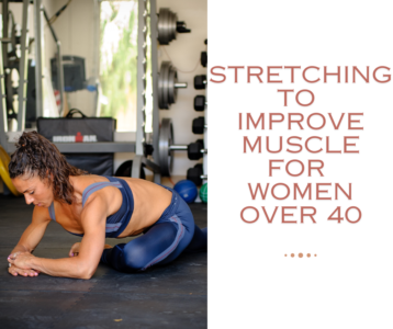 How Stretching Improves Muscle Growth For Women Over 40