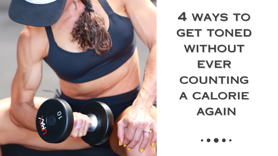 4 Ways To Finally Get Toned Without ever Counting Calories